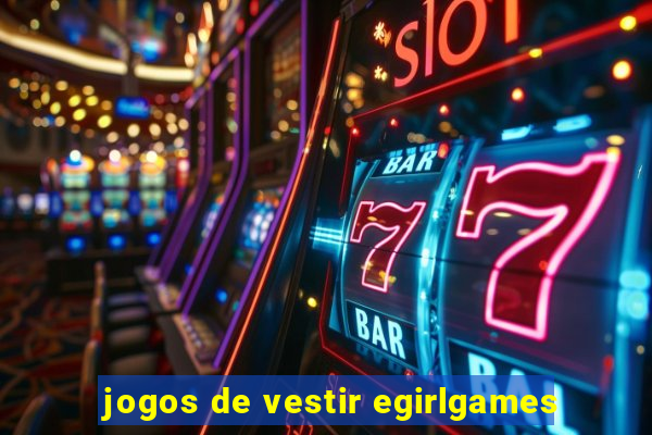 jogos de vestir egirlgames